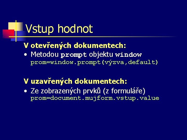 Vstup hodnot V otevřených dokumentech: • Metodou prompt objektu window prom=window. prompt(výzva, default) V