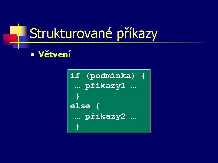 Strukturované příkazy • Větvení if (podmínka) { … příkazy 1 … } else {