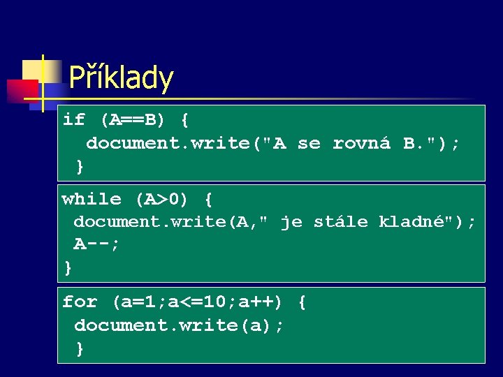 Příklady if (A==B) { document. write("A se rovná B. "); } while (A>0) {