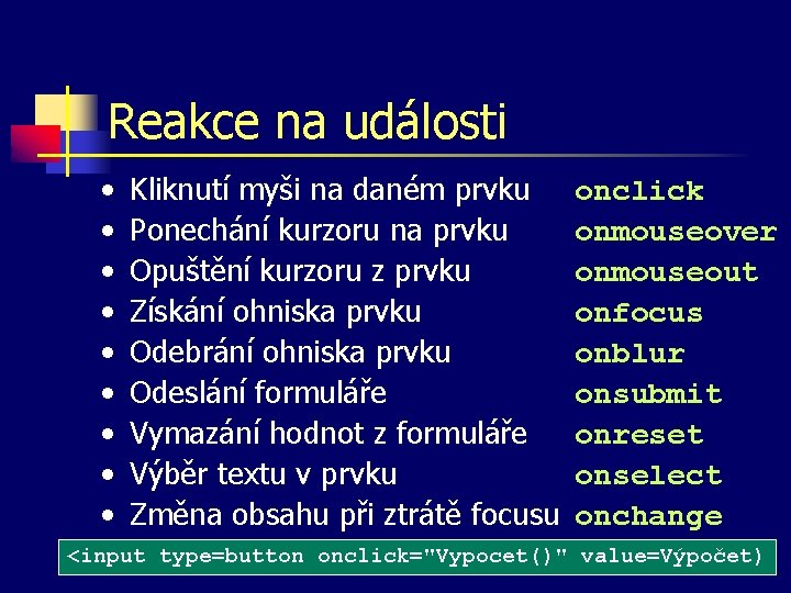 Reakce na události • • • Kliknutí myši na daném prvku Ponechání kurzoru na
