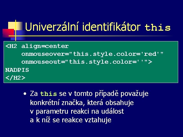 Univerzální identifikátor this <H 2 align=center onmouseover="this. style. color='red'" onmouseout="this. style. color=''"> NADPIS </H