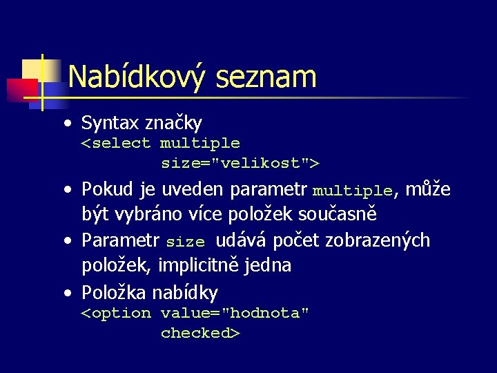 Nabídkový seznam • Syntax značky <select multiple size="velikost"> • Pokud je uveden parametr multiple,