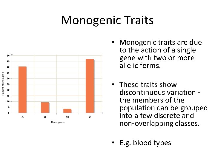 Monogenic Traits • Monogenic traits are due to the action of a single gene