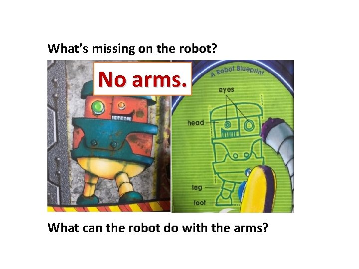 What’s missing on the robot? No arms. What can the robot do with the