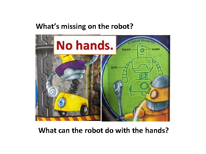 What’s missing on the robot? No hands. What can the robot do with the