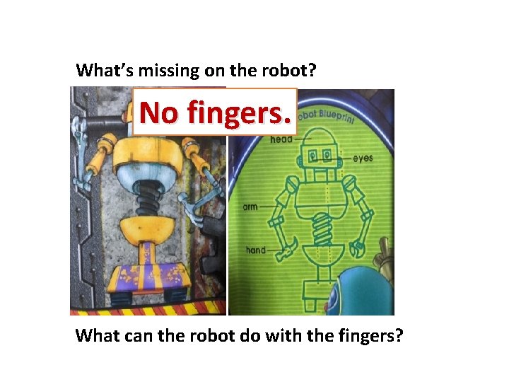 What’s missing on the robot? No fingers. What can the robot do with the