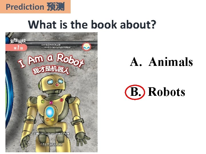 Prediction 预测 What is the book about? A. Animals B. Robots 