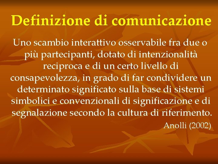 Definizione di comunicazione Uno scambio interattivo osservabile fra due o più partecipanti, dotato di