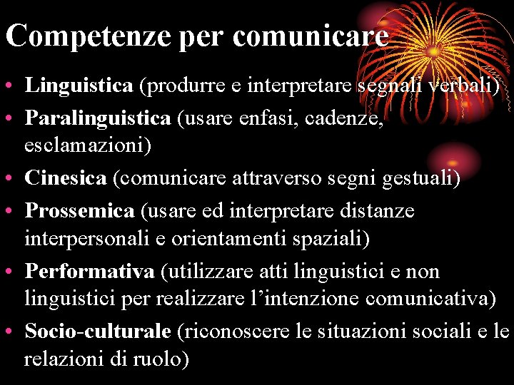 Competenze per comunicare • Linguistica (produrre e interpretare segnali verbali) • Paralinguistica (usare enfasi,