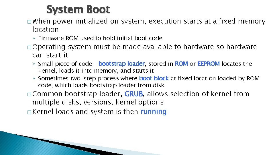 System Boot � When power initialized on system, execution starts at a fixed memory