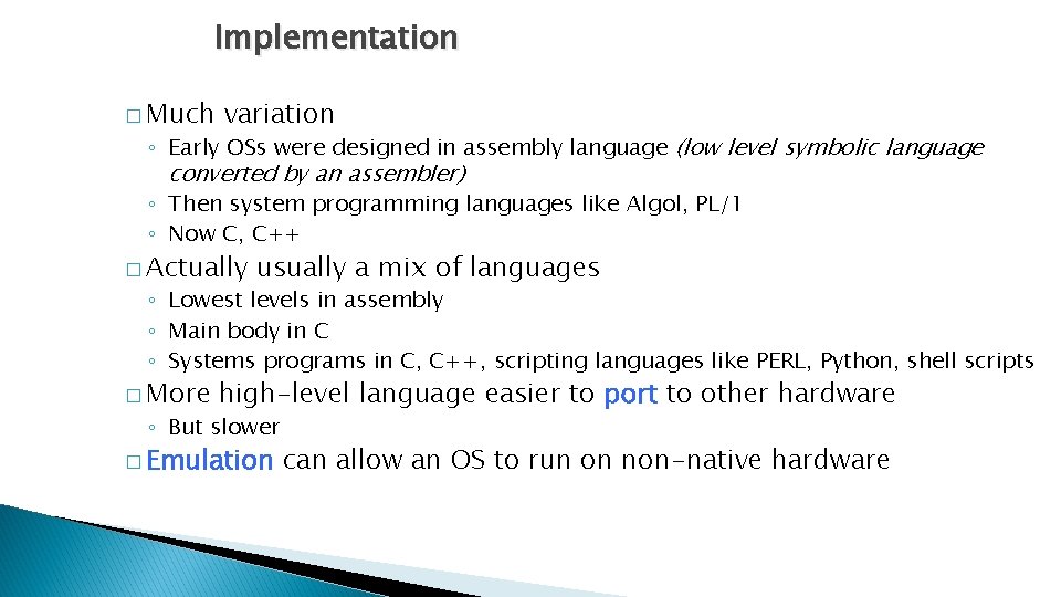 Implementation � Much variation ◦ Early OSs were designed in assembly language (low level