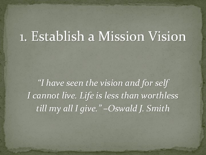 1. Establish a Mission Vision “I have seen the vision and for self I