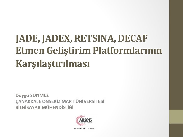 JADE, JADEX, RETSINA, DECAF Etmen Geliştirim Platformlarının Karşılaştırılması Duygu SÖNMEZ ÇANAKKALE ONSEKİZ MART ÜNİVERSİTESİ