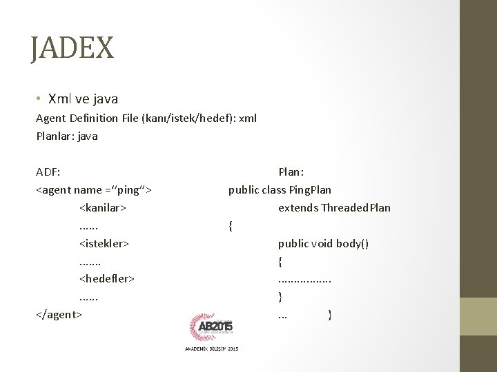 JADEX • Xml ve java Agent Definition File (kanı/istek/hedef): xml Planlar: java ADF: <agent