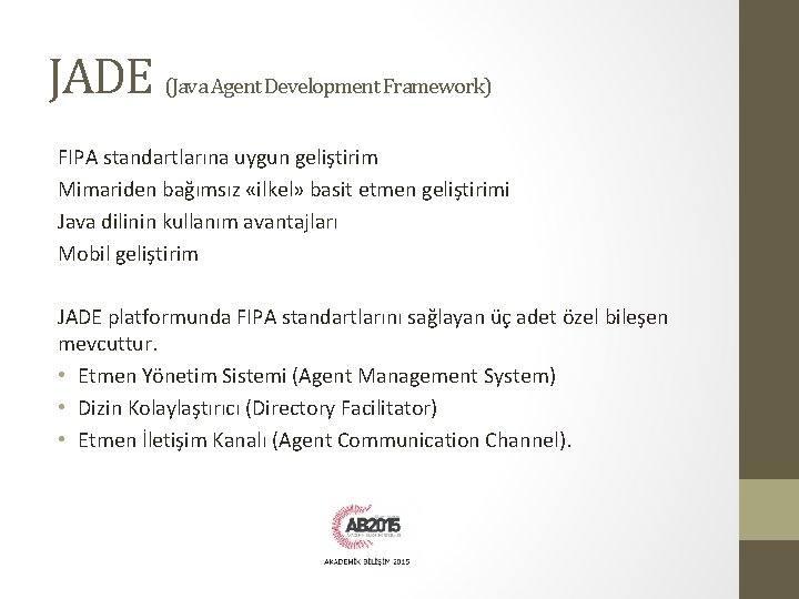 JADE (Java Agent Development Framework) FIPA standartlarına uygun geliştirim Mimariden bağımsız «ilkel» basit etmen