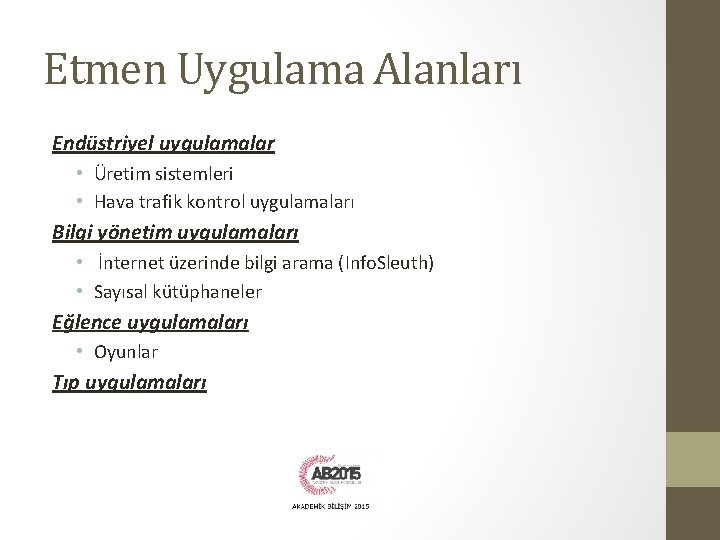 Etmen Uygulama Alanları Endüstriyel uygulamalar • Üretim sistemleri • Hava trafik kontrol uygulamaları Bilgi