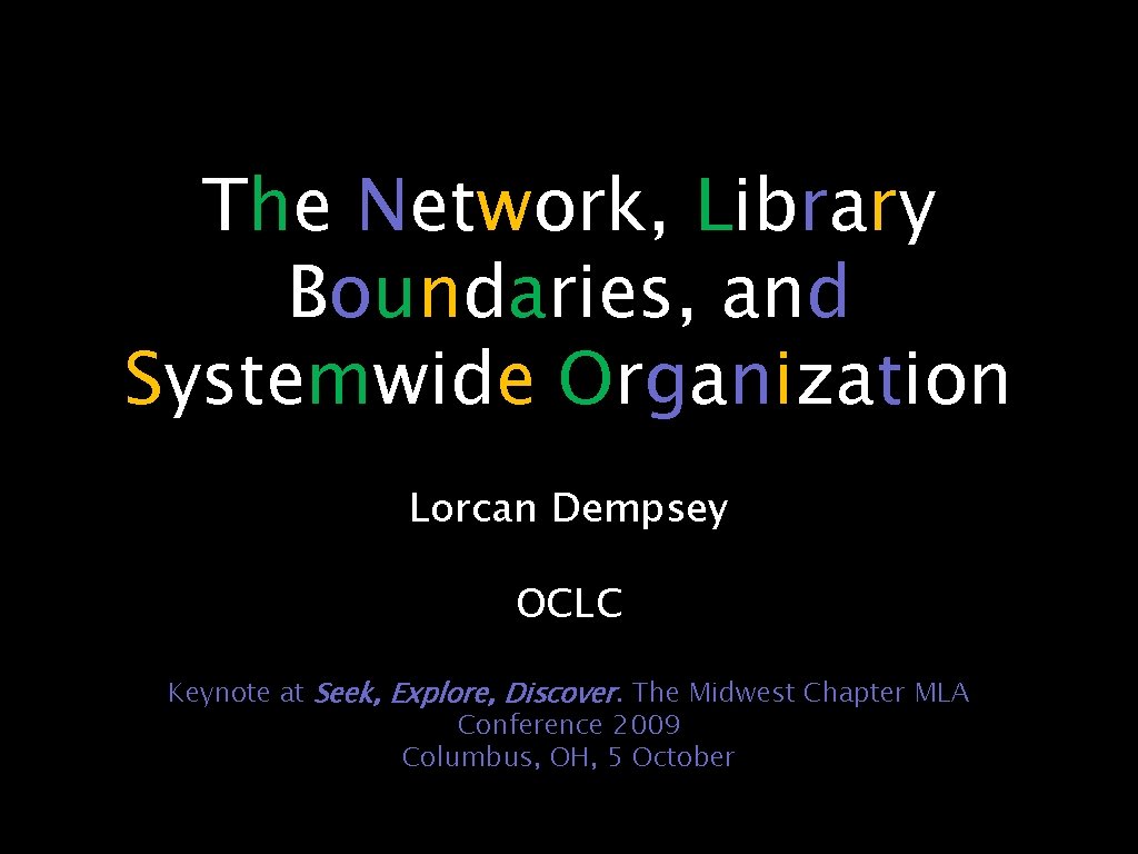The Network, Library Boundaries, and Systemwide Organization Lorcan Dempsey OCLC Keynote at Seek, Explore,