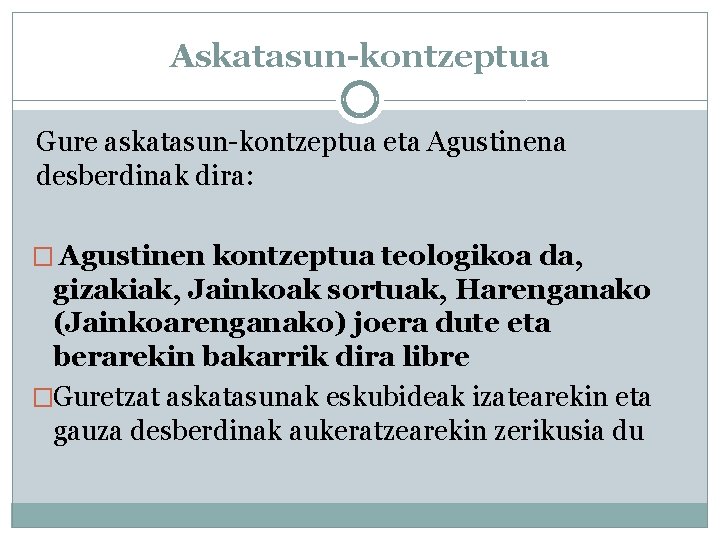 Askatasun-kontzeptua Gure askatasun-kontzeptua eta Agustinena desberdinak dira: � Agustinen kontzeptua teologikoa da, gizakiak, Jainkoak