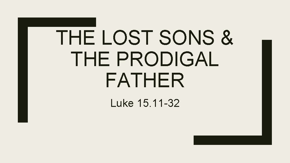 THE LOST SONS & THE PRODIGAL FATHER Luke 15. 11 -32 