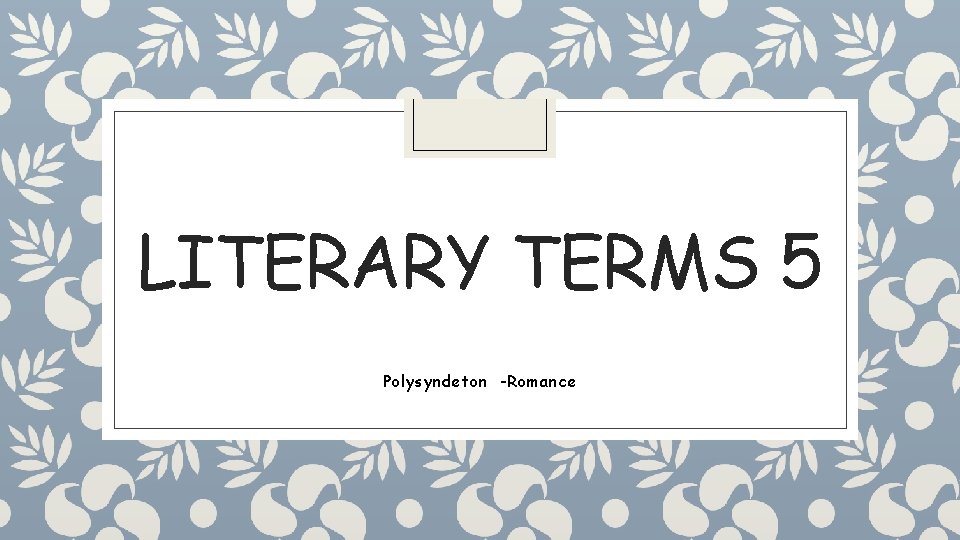LITERARY TERMS 5 Polysyndeton -Romance 