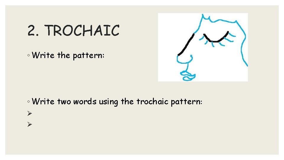 2. TROCHAIC ◦ Write the pattern: ◦ Write two words using the trochaic pattern: