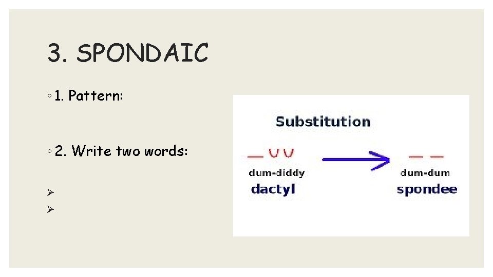 3. SPONDAIC ◦ 1. Pattern: ◦ 2. Write two words: Ø Ø 