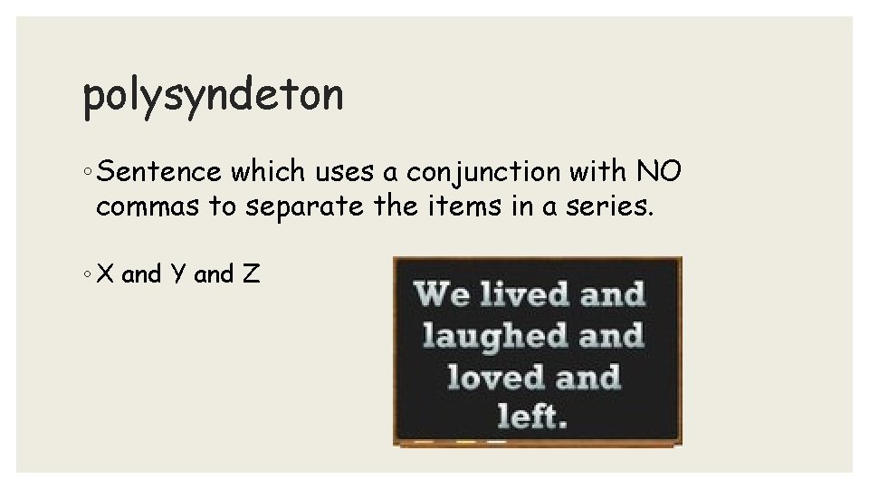 polysyndeton ◦ Sentence which uses a conjunction with NO commas to separate the items