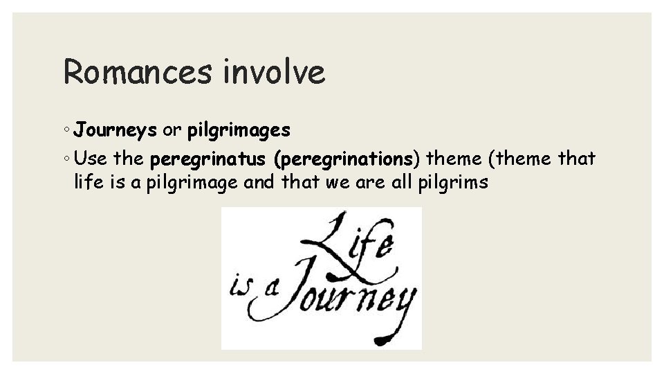 Romances involve ◦ Journeys or pilgrimages ◦ Use the peregrinatus (peregrinations) theme (theme that