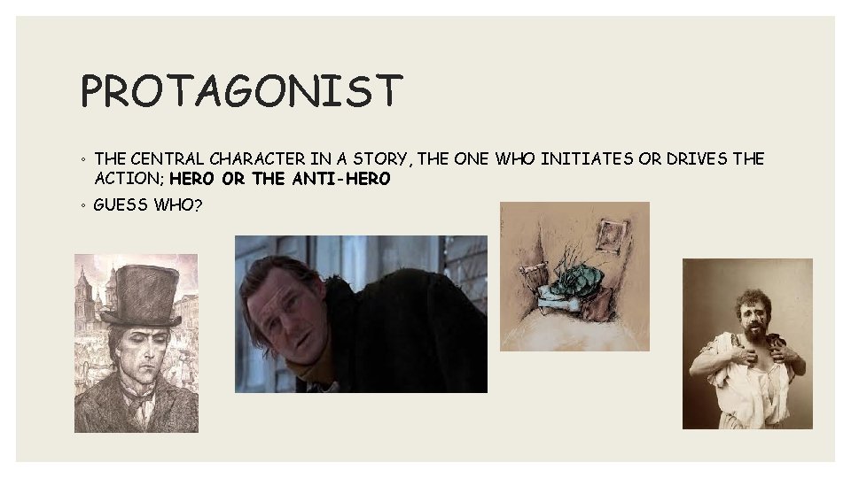 PROTAGONIST ◦ THE CENTRAL CHARACTER IN A STORY, THE ONE WHO INITIATES OR DRIVES