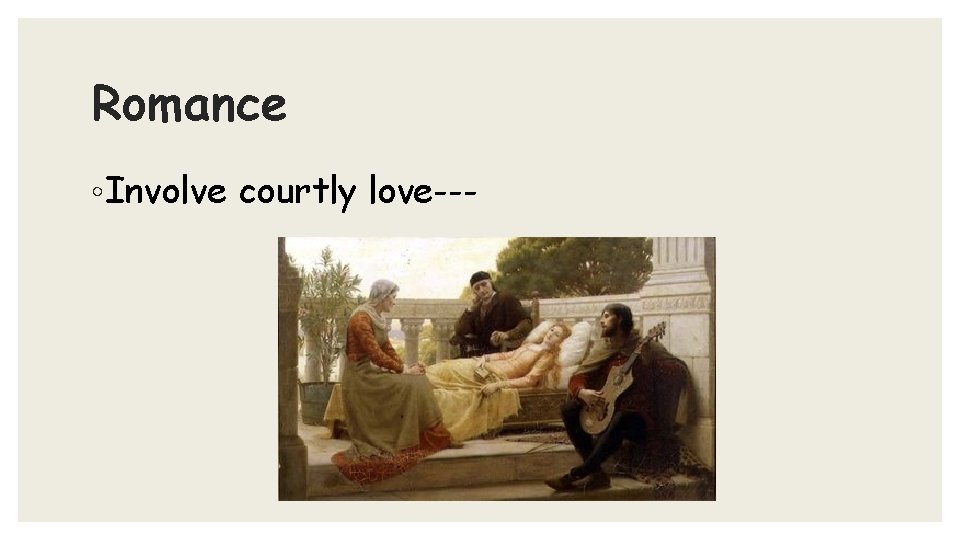 Romance ◦ Involve courtly love--- 
