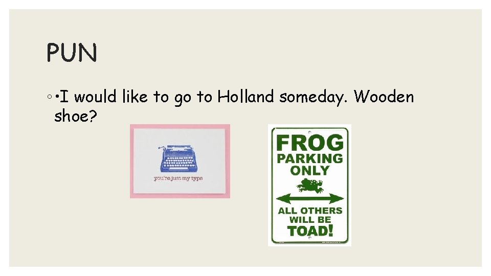 PUN ◦ • I would like to go to Holland someday. Wooden shoe? 