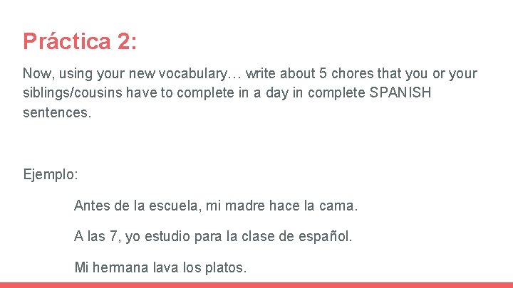 Práctica 2: Now, using your new vocabulary… write about 5 chores that you or