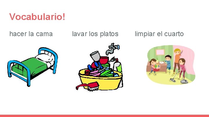 Vocabulario! hacer la cama lavar los platos limpiar el cuarto 