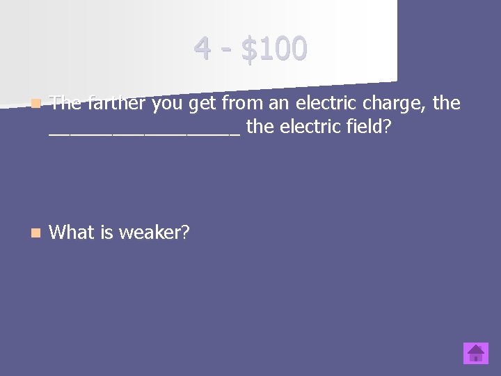 4 - $100 n The farther you get from an electric charge, the _________