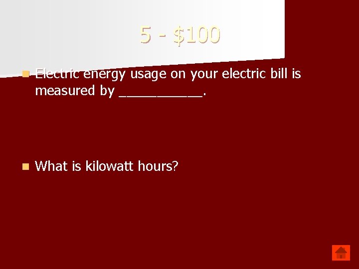 5 - $100 n Electric energy usage on your electric bill is measured by