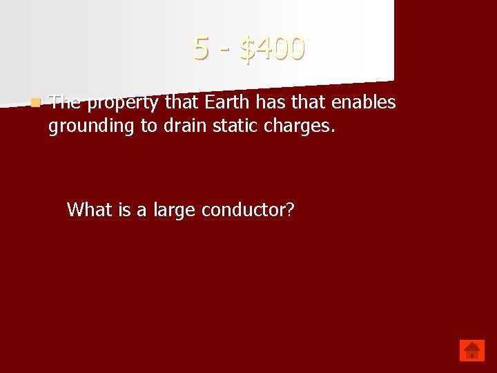 5 - $400 n The property that Earth has that enables grounding to drain