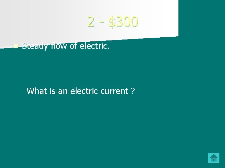 2 - $300 n Steady flow of electric. What is an electric current ?