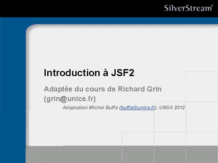 Introduction à JSF 2 Adaptée du cours de Richard Grin (grin@unice. fr) Adaptation Michel