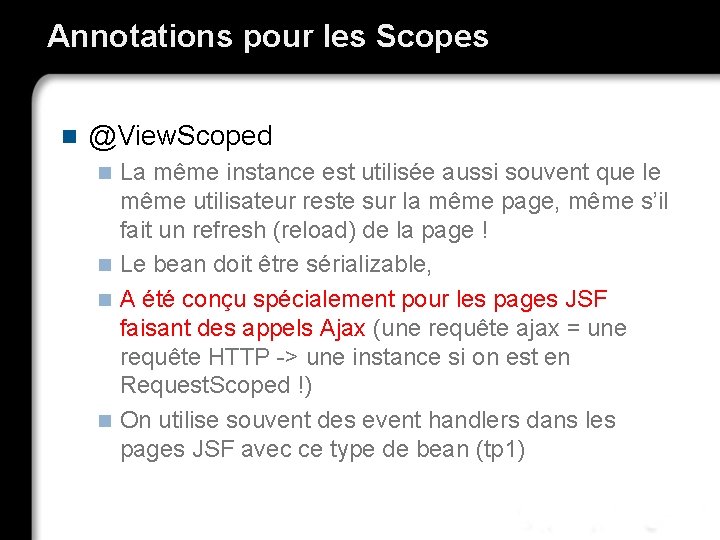 Annotations pour les Scopes n @View. Scoped La même instance est utilisée aussi souvent