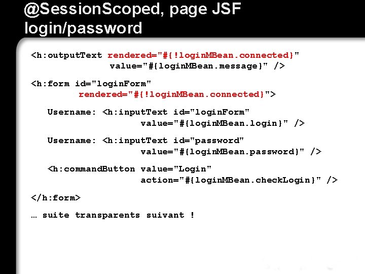 @Session. Scoped, page JSF login/password <h: output. Text rendered="#{!login. MBean. connected}" value="#{login. MBean. message}"