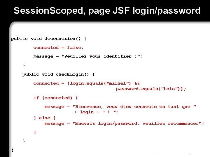 Session. Scoped, page JSF login/password … public void deconnexion() { connected = false; message