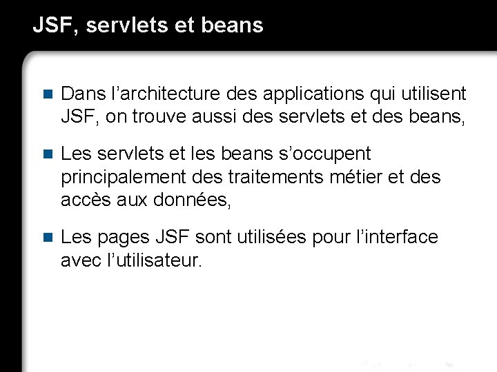 JSF, servlets et beans n Dans l’architecture des applications qui utilisent JSF, on trouve