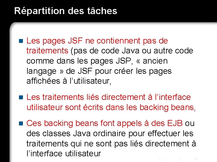 Répartition des tâches n Les pages JSF ne contiennent pas de traitements (pas de