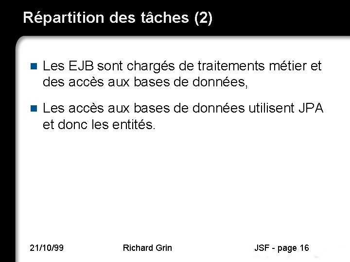 Répartition des tâches (2) n Les EJB sont chargés de traitements métier et des