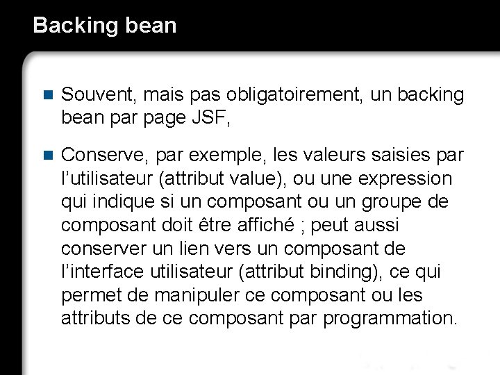 Backing bean n Souvent, mais pas obligatoirement, un backing bean par page JSF, n