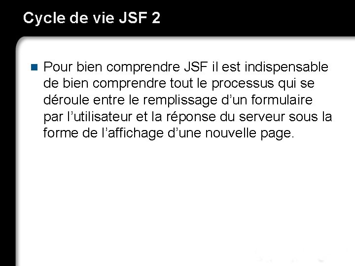 Cycle de vie JSF 2 n Pour bien comprendre JSF il est indispensable de