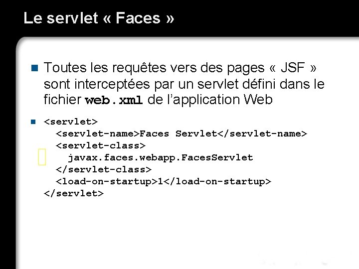 Le servlet « Faces » n Toutes les requêtes vers des pages « JSF