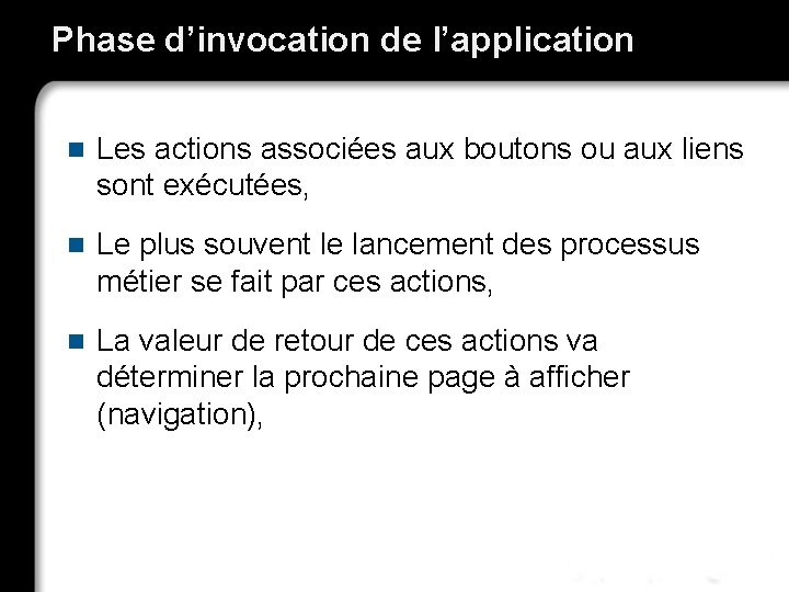 Phase d’invocation de l’application n Les actions associées aux boutons ou aux liens sont