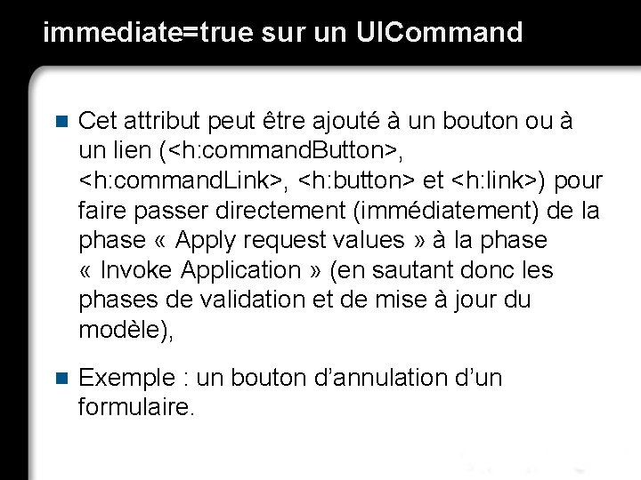 immediate=true sur un UICommand n Cet attribut peut être ajouté à un bouton ou