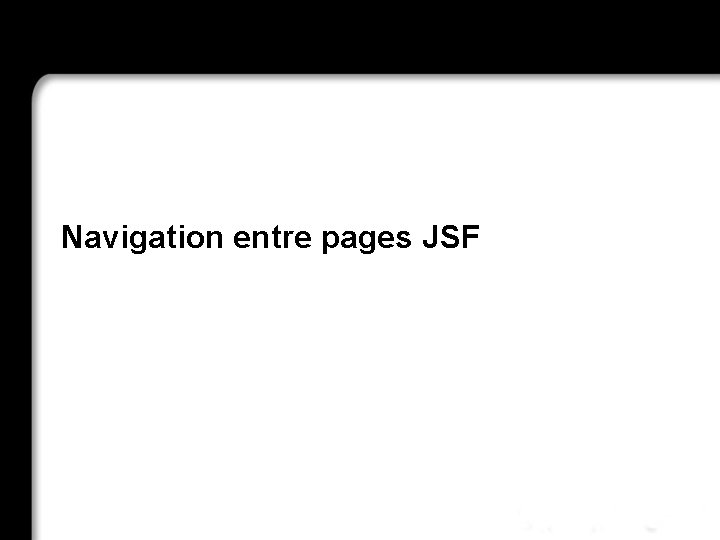 Navigation entre pages JSF 21/10/99 Richard Grin JSF - page 52 